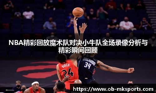 NBA精彩回放魔术队对决小牛队全场录像分析与精彩瞬间回顾