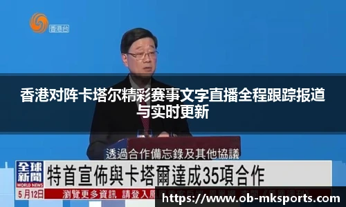 香港对阵卡塔尔精彩赛事文字直播全程跟踪报道与实时更新