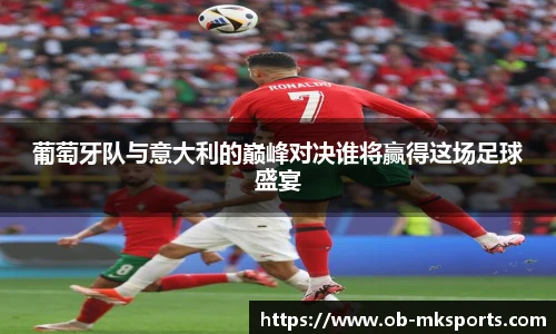 葡萄牙队与意大利的巅峰对决谁将赢得这场足球盛宴