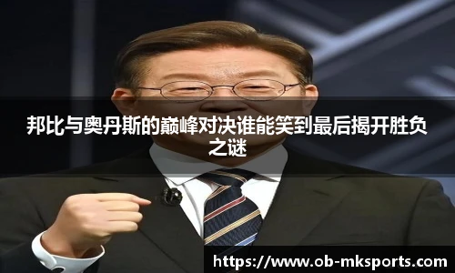 邦比与奥丹斯的巅峰对决谁能笑到最后揭开胜负之谜