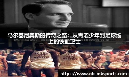 马尔基尼奥斯的传奇之路：从青涩少年到足球场上的铁血卫士