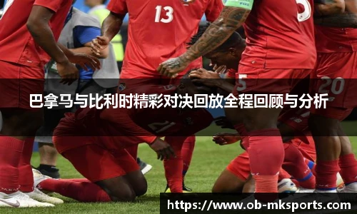 巴拿马与比利时精彩对决回放全程回顾与分析